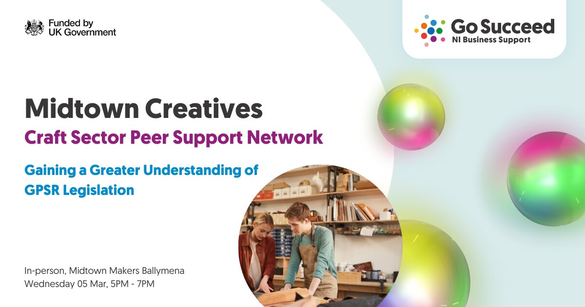 Midtown Creatives: The Power of Peer-to-Peer Networks in the Craft Sector - Gaining a Greater Understanding of GPSR Legislation at Midtown Makers, Ballymena on Wed 5 Mar